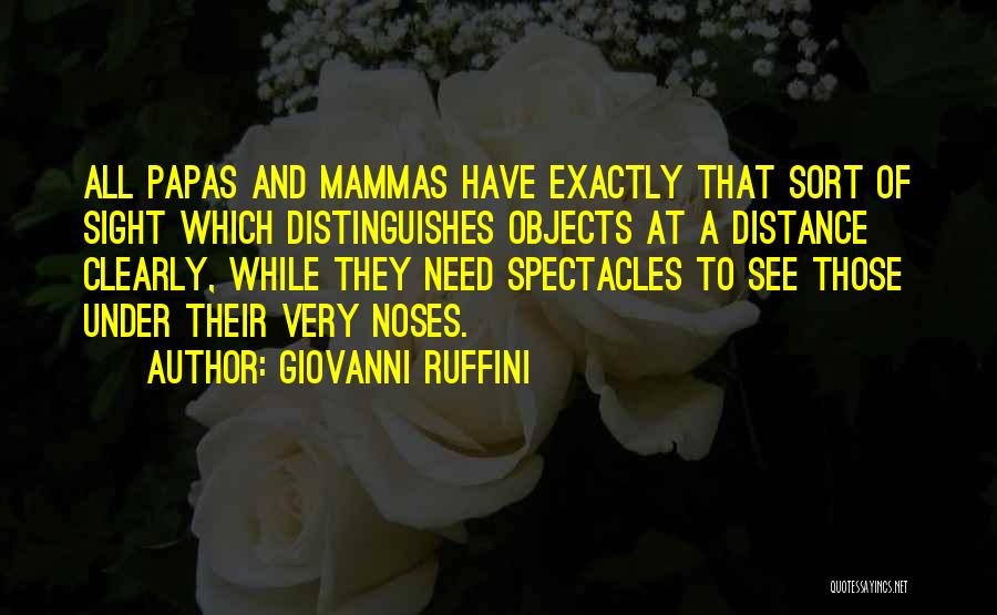 Giovanni Ruffini Quotes: All Papas And Mammas Have Exactly That Sort Of Sight Which Distinguishes Objects At A Distance Clearly, While They Need