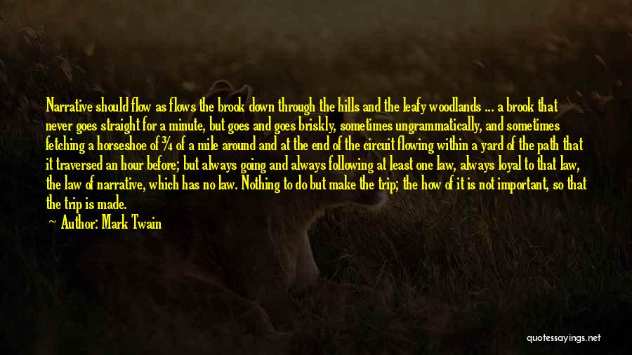 Mark Twain Quotes: Narrative Should Flow As Flows The Brook Down Through The Hills And The Leafy Woodlands ... A Brook That Never