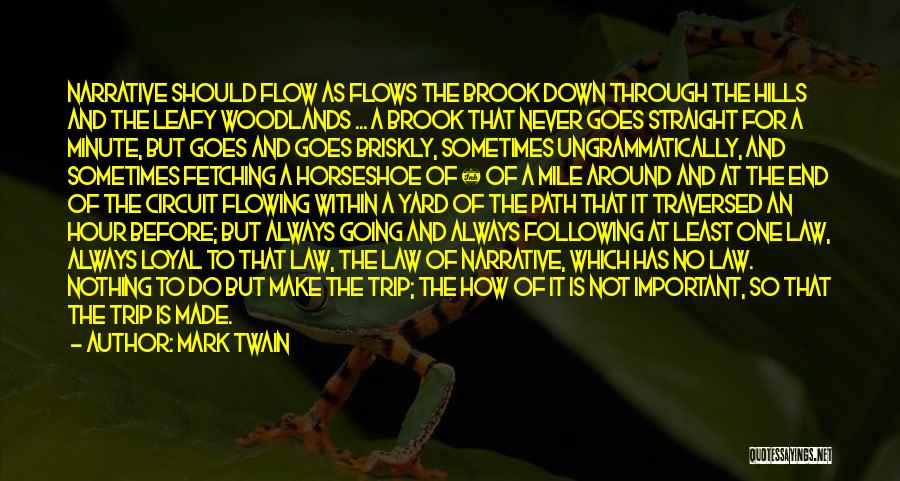 Mark Twain Quotes: Narrative Should Flow As Flows The Brook Down Through The Hills And The Leafy Woodlands ... A Brook That Never