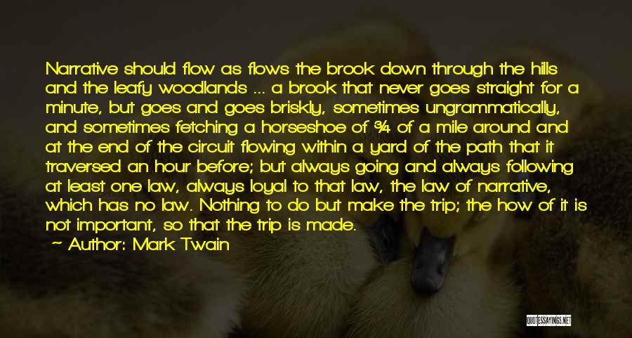 Mark Twain Quotes: Narrative Should Flow As Flows The Brook Down Through The Hills And The Leafy Woodlands ... A Brook That Never