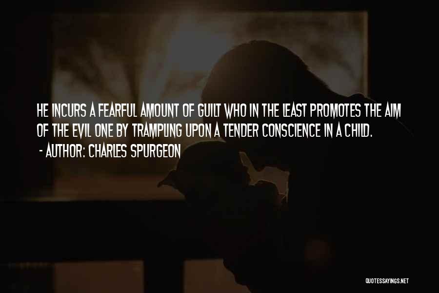 Charles Spurgeon Quotes: He Incurs A Fearful Amount Of Guilt Who In The Least Promotes The Aim Of The Evil One By Trampling