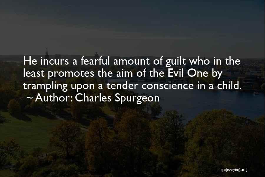 Charles Spurgeon Quotes: He Incurs A Fearful Amount Of Guilt Who In The Least Promotes The Aim Of The Evil One By Trampling