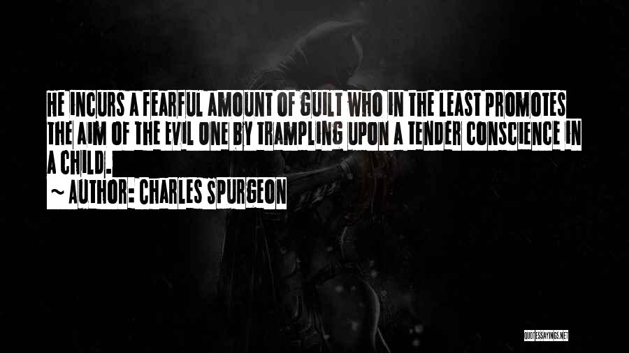 Charles Spurgeon Quotes: He Incurs A Fearful Amount Of Guilt Who In The Least Promotes The Aim Of The Evil One By Trampling