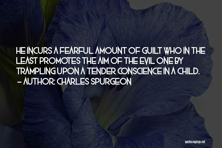 Charles Spurgeon Quotes: He Incurs A Fearful Amount Of Guilt Who In The Least Promotes The Aim Of The Evil One By Trampling