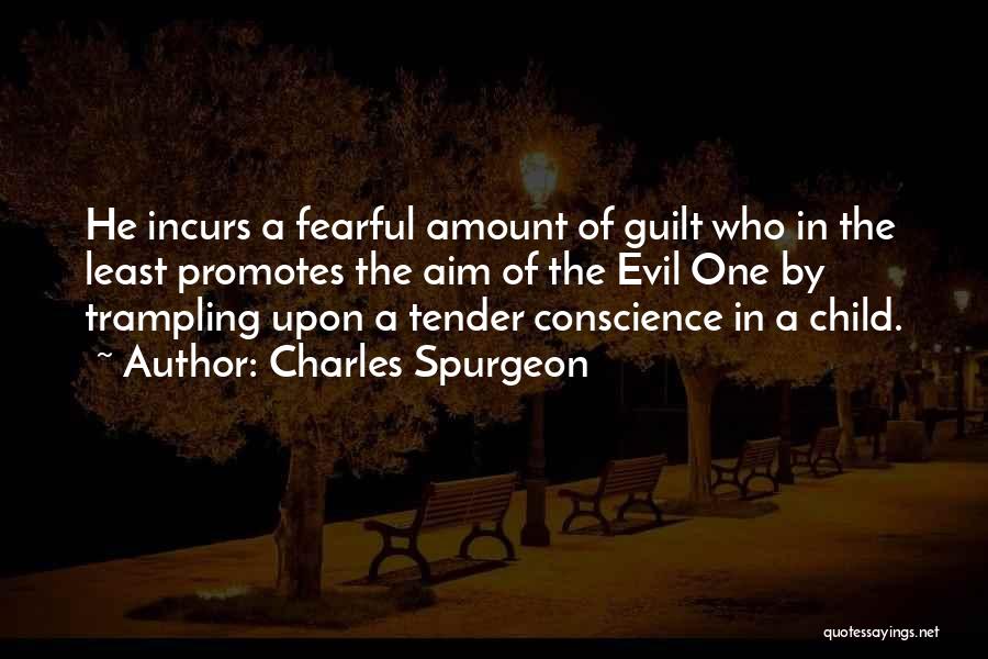 Charles Spurgeon Quotes: He Incurs A Fearful Amount Of Guilt Who In The Least Promotes The Aim Of The Evil One By Trampling