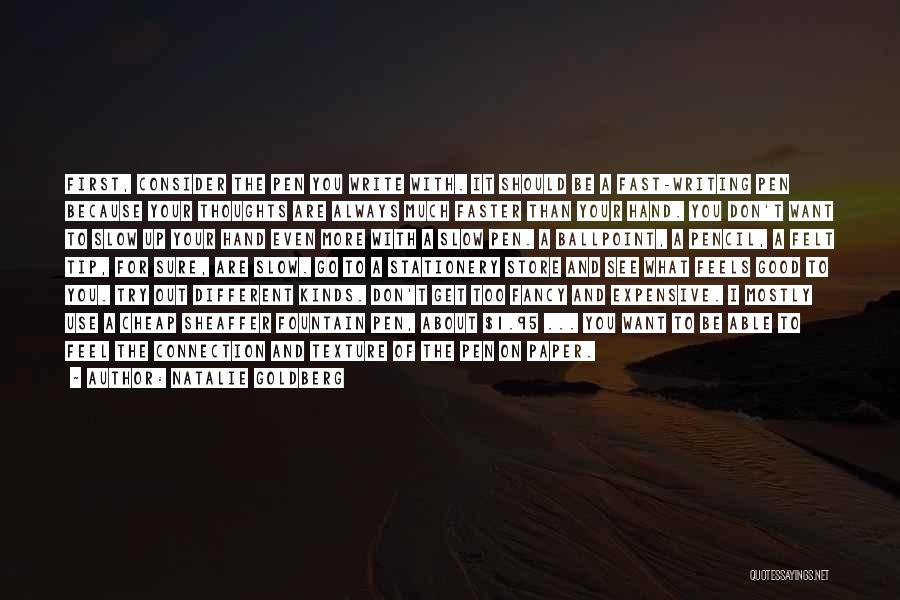 Natalie Goldberg Quotes: First, Consider The Pen You Write With. It Should Be A Fast-writing Pen Because Your Thoughts Are Always Much Faster