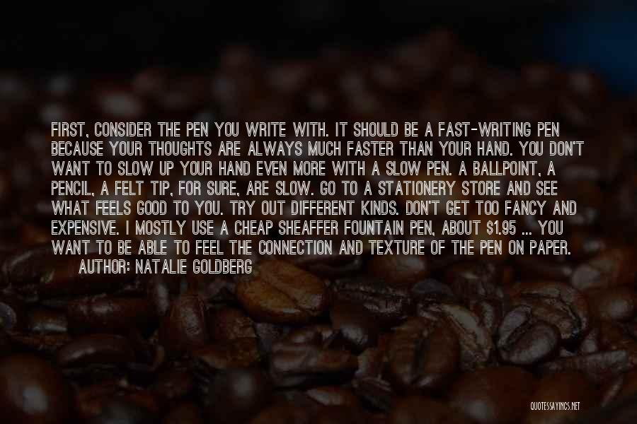 Natalie Goldberg Quotes: First, Consider The Pen You Write With. It Should Be A Fast-writing Pen Because Your Thoughts Are Always Much Faster