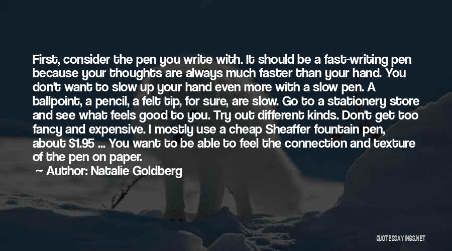 Natalie Goldberg Quotes: First, Consider The Pen You Write With. It Should Be A Fast-writing Pen Because Your Thoughts Are Always Much Faster