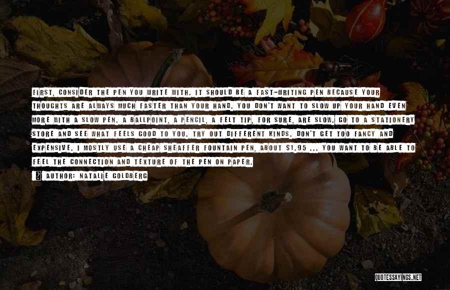 Natalie Goldberg Quotes: First, Consider The Pen You Write With. It Should Be A Fast-writing Pen Because Your Thoughts Are Always Much Faster