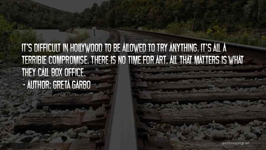 Greta Garbo Quotes: It's Difficult In Hollywood To Be Allowed To Try Anything. It's All A Terrible Compromise. There Is No Time For