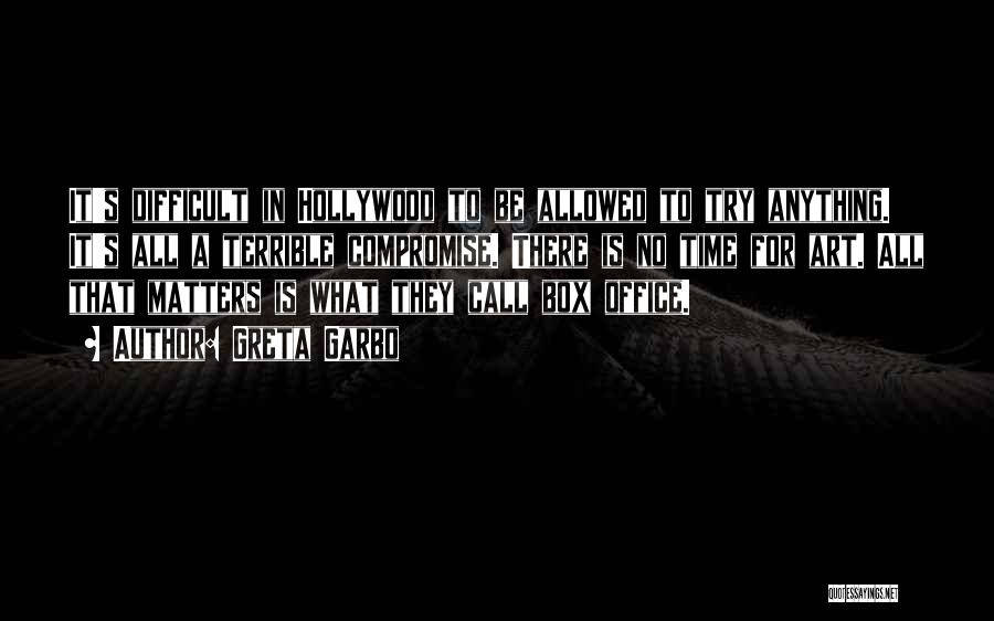 Greta Garbo Quotes: It's Difficult In Hollywood To Be Allowed To Try Anything. It's All A Terrible Compromise. There Is No Time For