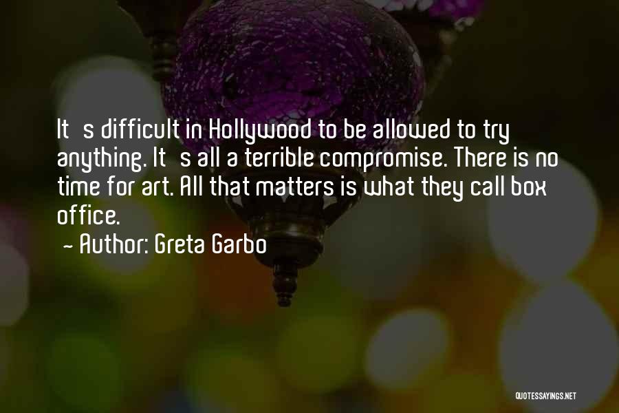 Greta Garbo Quotes: It's Difficult In Hollywood To Be Allowed To Try Anything. It's All A Terrible Compromise. There Is No Time For