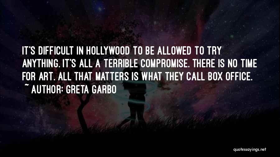 Greta Garbo Quotes: It's Difficult In Hollywood To Be Allowed To Try Anything. It's All A Terrible Compromise. There Is No Time For