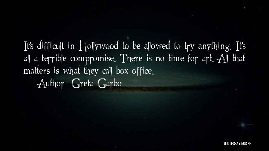 Greta Garbo Quotes: It's Difficult In Hollywood To Be Allowed To Try Anything. It's All A Terrible Compromise. There Is No Time For