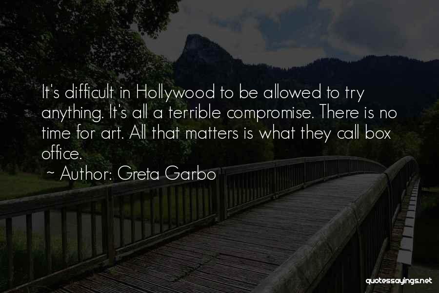 Greta Garbo Quotes: It's Difficult In Hollywood To Be Allowed To Try Anything. It's All A Terrible Compromise. There Is No Time For