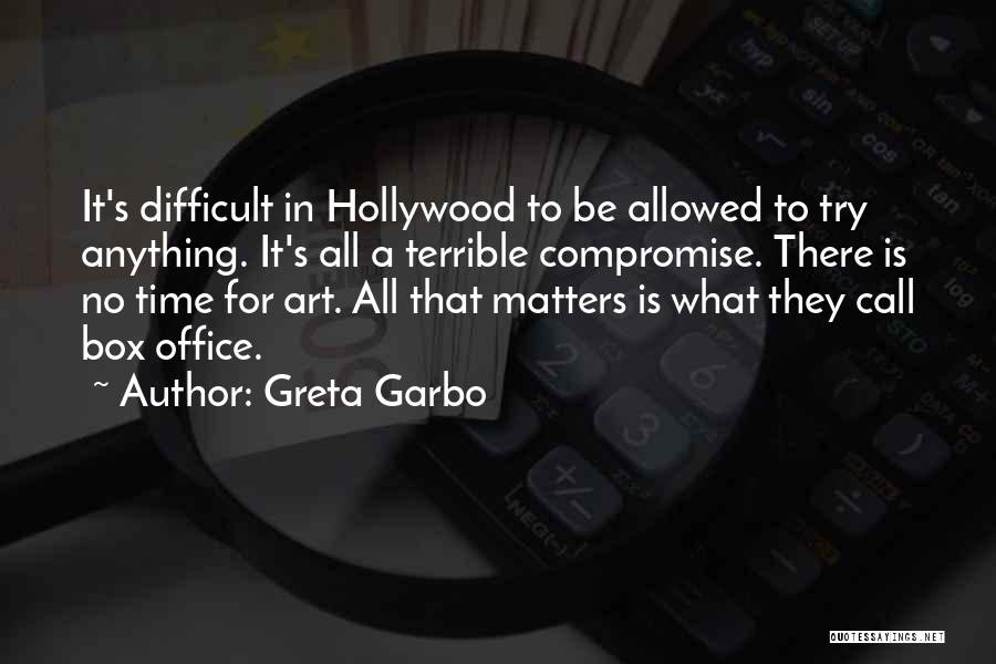 Greta Garbo Quotes: It's Difficult In Hollywood To Be Allowed To Try Anything. It's All A Terrible Compromise. There Is No Time For