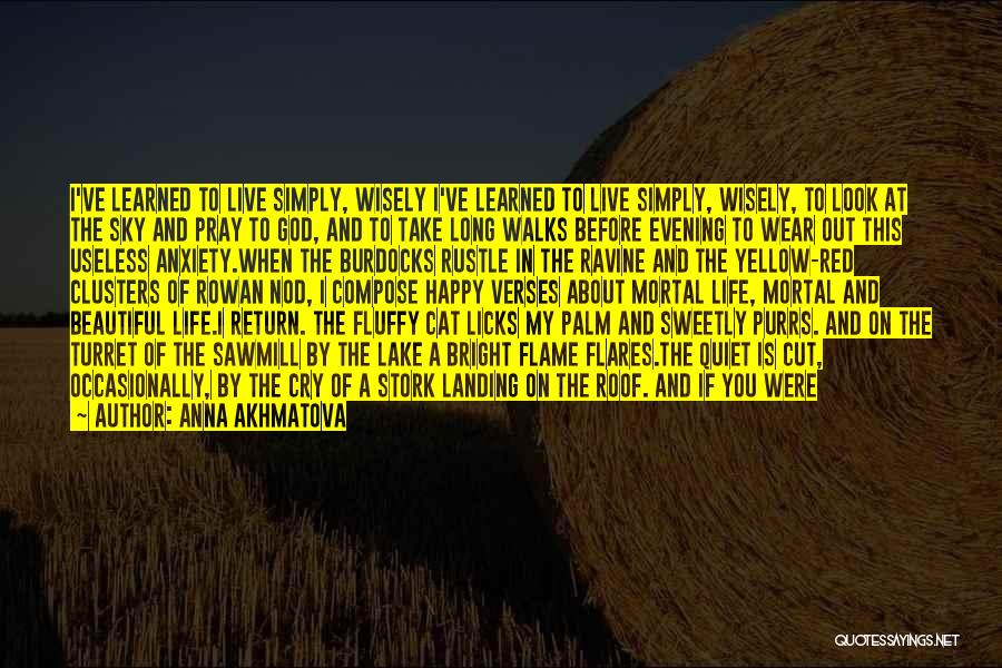 Anna Akhmatova Quotes: I've Learned To Live Simply, Wisely I've Learned To Live Simply, Wisely, To Look At The Sky And Pray To