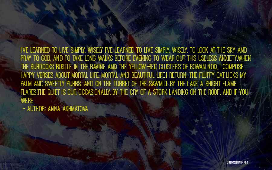 Anna Akhmatova Quotes: I've Learned To Live Simply, Wisely I've Learned To Live Simply, Wisely, To Look At The Sky And Pray To