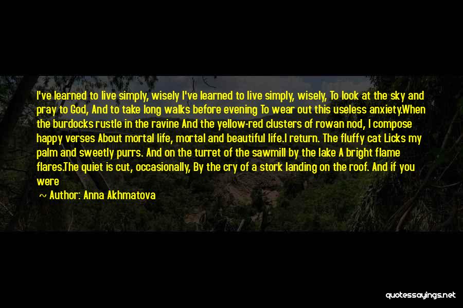 Anna Akhmatova Quotes: I've Learned To Live Simply, Wisely I've Learned To Live Simply, Wisely, To Look At The Sky And Pray To