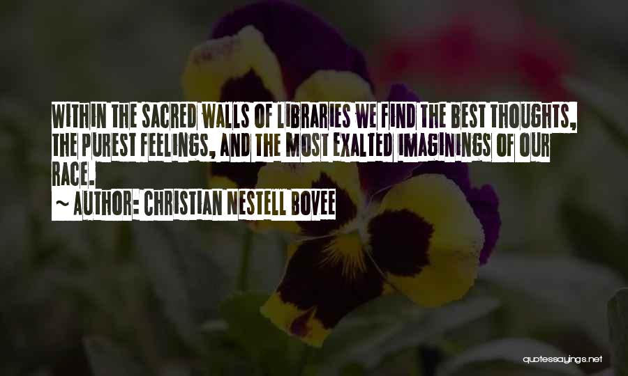 Christian Nestell Bovee Quotes: Within The Sacred Walls Of Libraries We Find The Best Thoughts, The Purest Feelings, And The Most Exalted Imaginings Of
