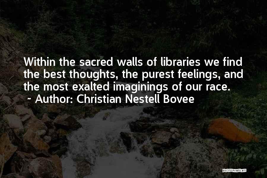 Christian Nestell Bovee Quotes: Within The Sacred Walls Of Libraries We Find The Best Thoughts, The Purest Feelings, And The Most Exalted Imaginings Of