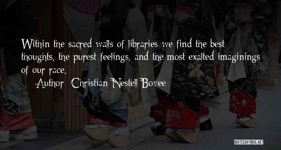 Christian Nestell Bovee Quotes: Within The Sacred Walls Of Libraries We Find The Best Thoughts, The Purest Feelings, And The Most Exalted Imaginings Of
