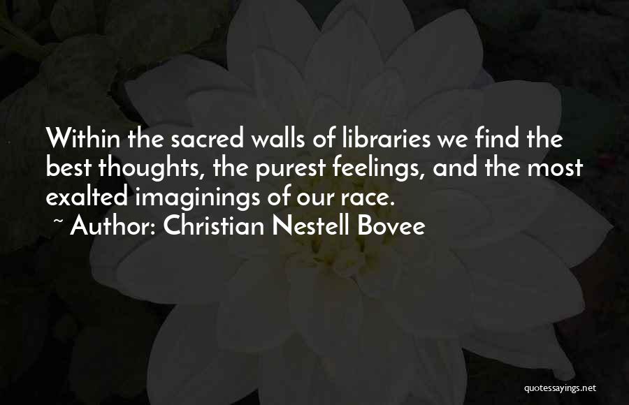 Christian Nestell Bovee Quotes: Within The Sacred Walls Of Libraries We Find The Best Thoughts, The Purest Feelings, And The Most Exalted Imaginings Of