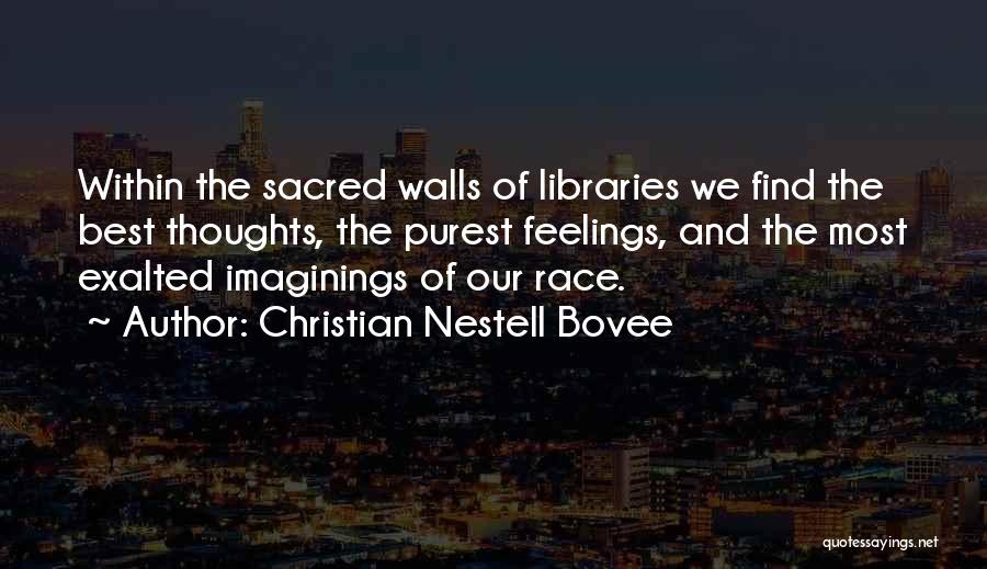 Christian Nestell Bovee Quotes: Within The Sacred Walls Of Libraries We Find The Best Thoughts, The Purest Feelings, And The Most Exalted Imaginings Of