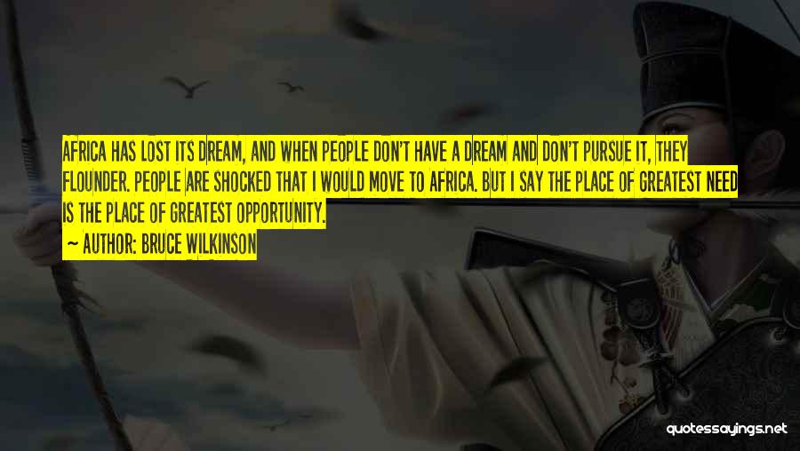 Bruce Wilkinson Quotes: Africa Has Lost Its Dream, And When People Don't Have A Dream And Don't Pursue It, They Flounder. People Are