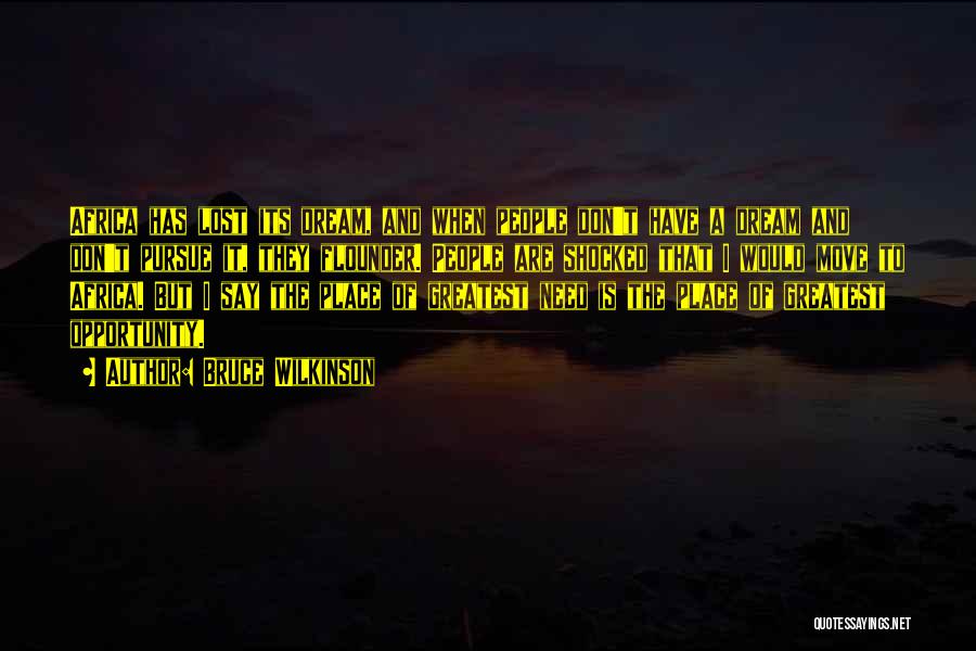Bruce Wilkinson Quotes: Africa Has Lost Its Dream, And When People Don't Have A Dream And Don't Pursue It, They Flounder. People Are