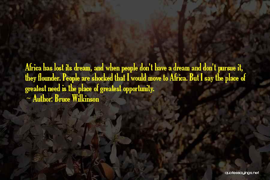 Bruce Wilkinson Quotes: Africa Has Lost Its Dream, And When People Don't Have A Dream And Don't Pursue It, They Flounder. People Are