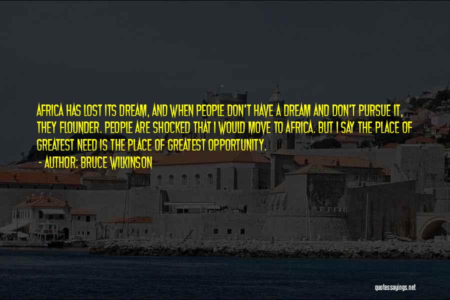 Bruce Wilkinson Quotes: Africa Has Lost Its Dream, And When People Don't Have A Dream And Don't Pursue It, They Flounder. People Are