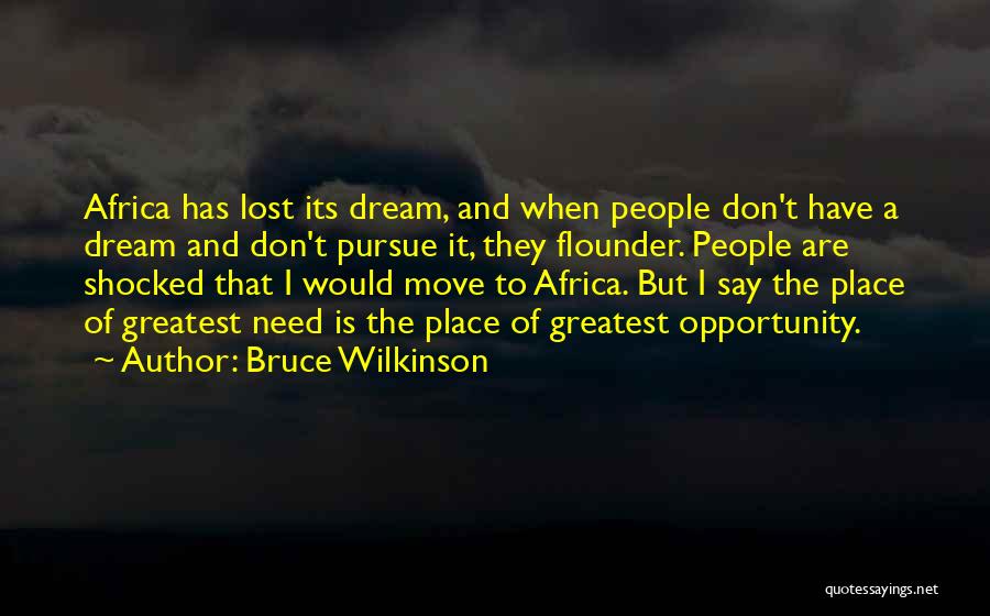 Bruce Wilkinson Quotes: Africa Has Lost Its Dream, And When People Don't Have A Dream And Don't Pursue It, They Flounder. People Are
