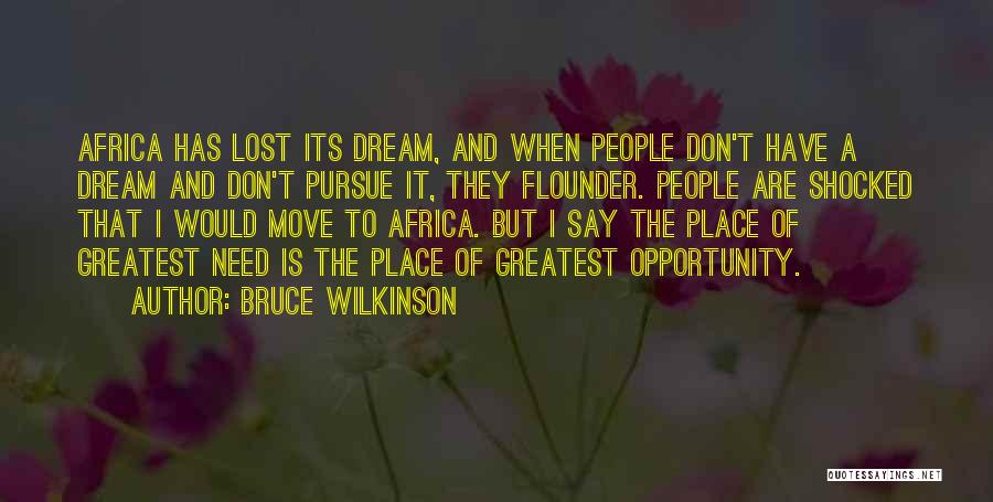 Bruce Wilkinson Quotes: Africa Has Lost Its Dream, And When People Don't Have A Dream And Don't Pursue It, They Flounder. People Are