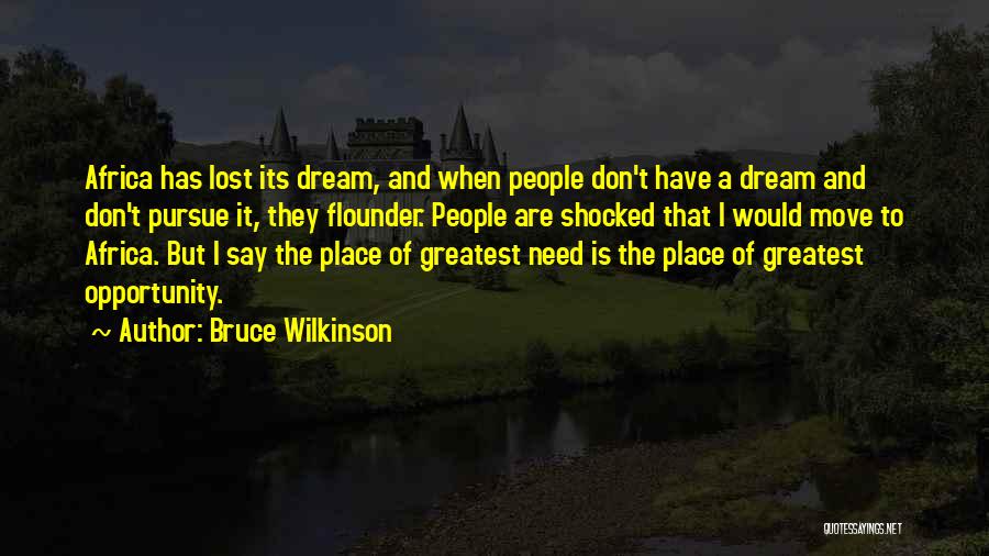 Bruce Wilkinson Quotes: Africa Has Lost Its Dream, And When People Don't Have A Dream And Don't Pursue It, They Flounder. People Are