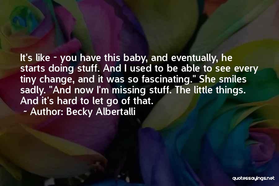 Becky Albertalli Quotes: It's Like - You Have This Baby, And Eventually, He Starts Doing Stuff. And I Used To Be Able To