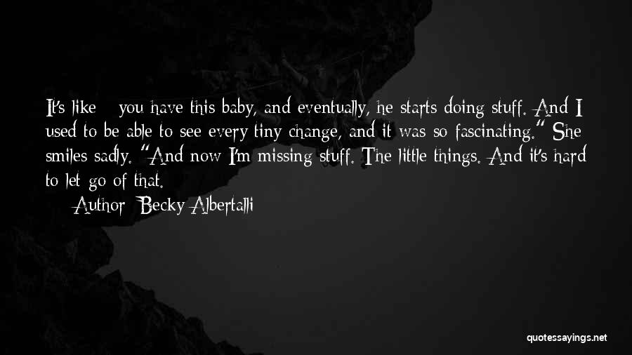 Becky Albertalli Quotes: It's Like - You Have This Baby, And Eventually, He Starts Doing Stuff. And I Used To Be Able To