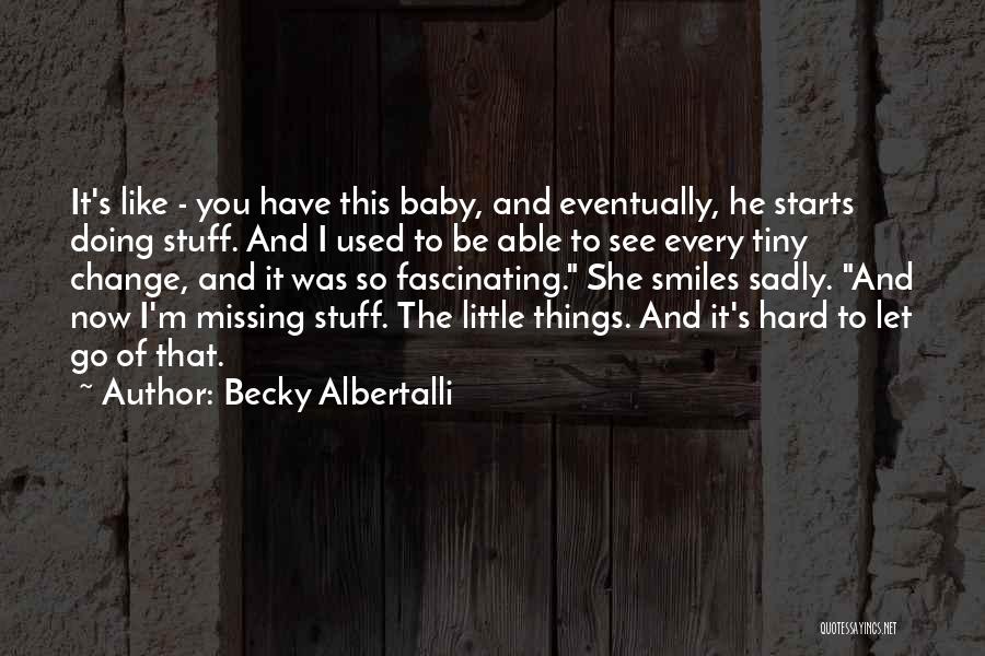 Becky Albertalli Quotes: It's Like - You Have This Baby, And Eventually, He Starts Doing Stuff. And I Used To Be Able To