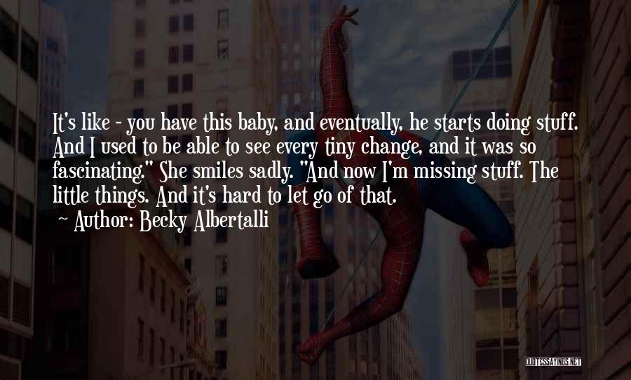 Becky Albertalli Quotes: It's Like - You Have This Baby, And Eventually, He Starts Doing Stuff. And I Used To Be Able To