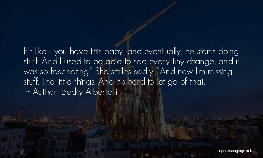 Becky Albertalli Quotes: It's Like - You Have This Baby, And Eventually, He Starts Doing Stuff. And I Used To Be Able To