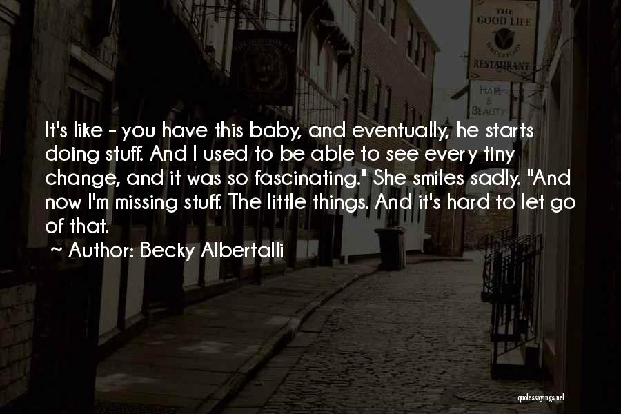Becky Albertalli Quotes: It's Like - You Have This Baby, And Eventually, He Starts Doing Stuff. And I Used To Be Able To