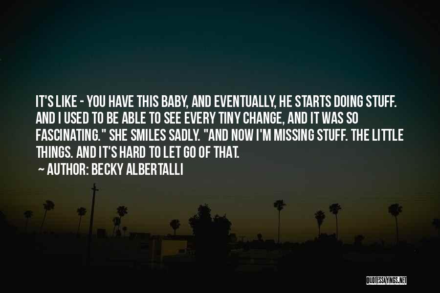 Becky Albertalli Quotes: It's Like - You Have This Baby, And Eventually, He Starts Doing Stuff. And I Used To Be Able To