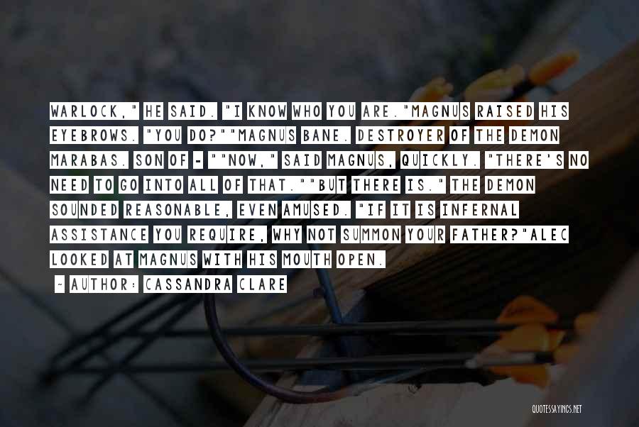 Cassandra Clare Quotes: Warlock, He Said. I Know Who You Are.magnus Raised His Eyebrows. You Do?magnus Bane. Destroyer Of The Demon Marabas. Son