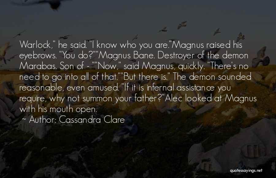 Cassandra Clare Quotes: Warlock, He Said. I Know Who You Are.magnus Raised His Eyebrows. You Do?magnus Bane. Destroyer Of The Demon Marabas. Son