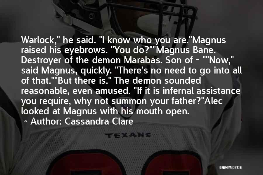 Cassandra Clare Quotes: Warlock, He Said. I Know Who You Are.magnus Raised His Eyebrows. You Do?magnus Bane. Destroyer Of The Demon Marabas. Son