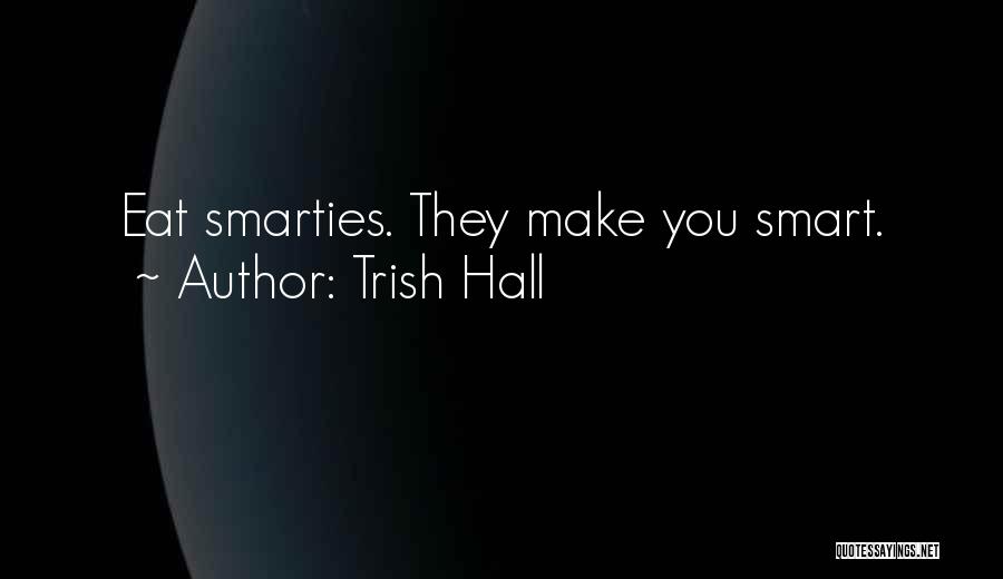 Trish Hall Quotes: Eat Smarties. They Make You Smart.