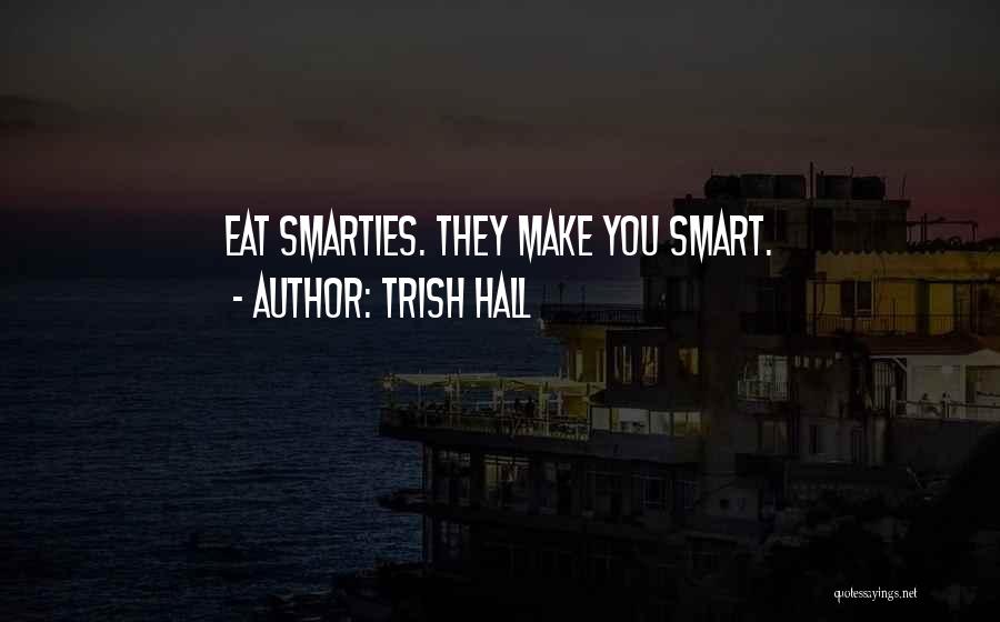 Trish Hall Quotes: Eat Smarties. They Make You Smart.