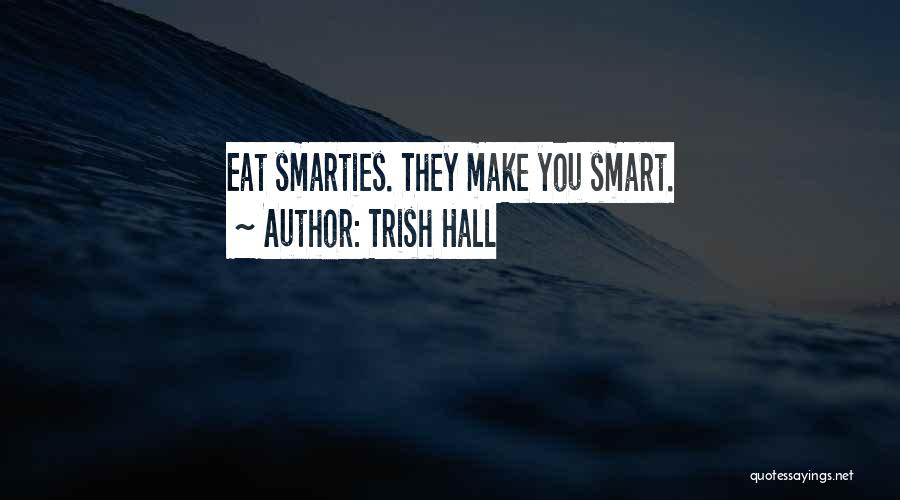 Trish Hall Quotes: Eat Smarties. They Make You Smart.