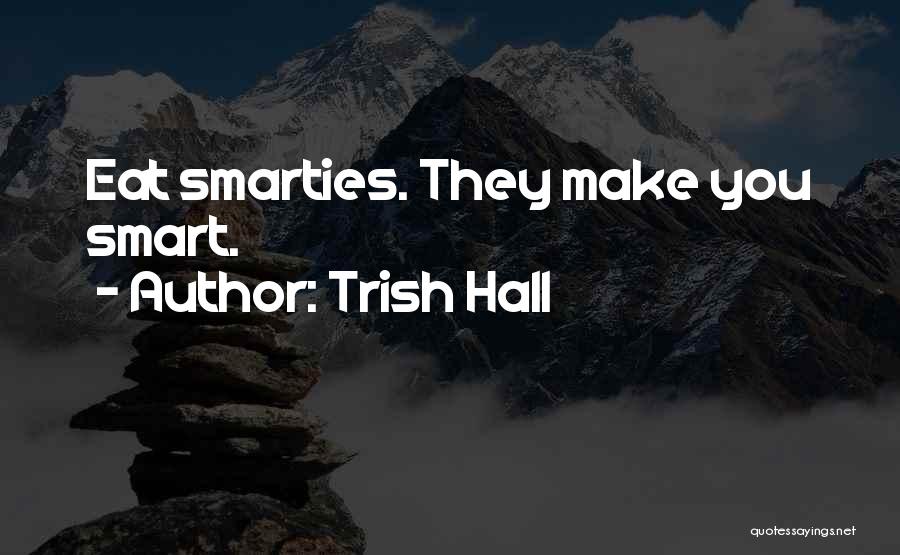 Trish Hall Quotes: Eat Smarties. They Make You Smart.