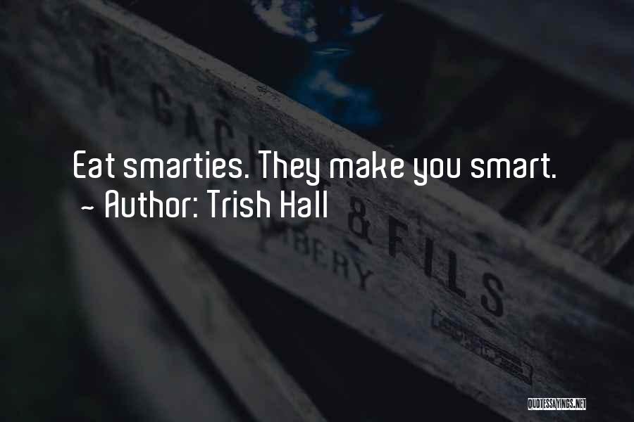 Trish Hall Quotes: Eat Smarties. They Make You Smart.